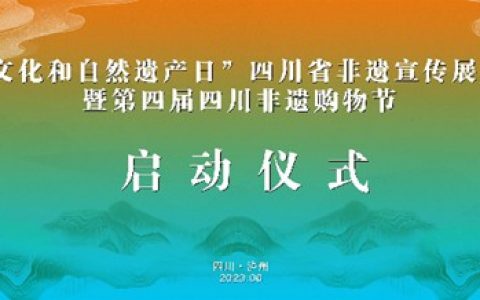 2023年“文化和自然遗产日”四川省非遗宣传展示系列活动暨第四届“四川非遗购物节”即将盛大启动